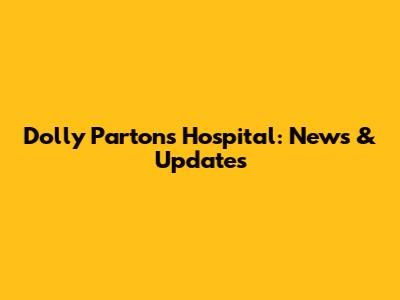 Dolly Parton's Hospital: News & Updates