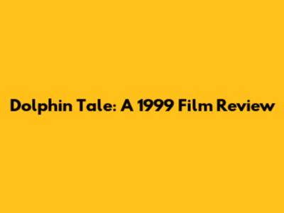 Dolphin Tale: A 1999 Film Review