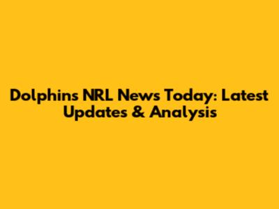 Dolphins NRL News Today: Latest Updates & Analysis