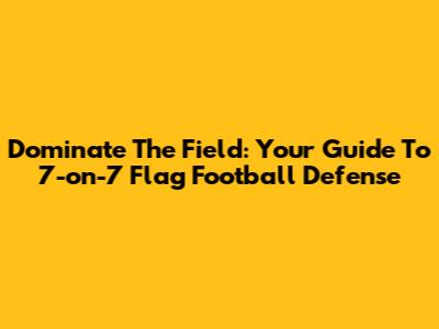 Dominate The Field: Your Guide To 7-on-7 Flag Football Defense