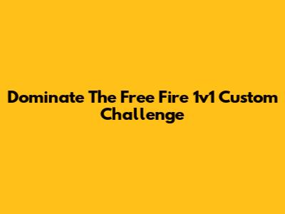 Dominate The Free Fire 1v1 Custom Challenge