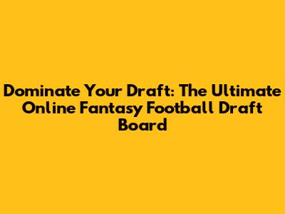 Dominate Your Draft: The Ultimate Online Fantasy Football Draft Board