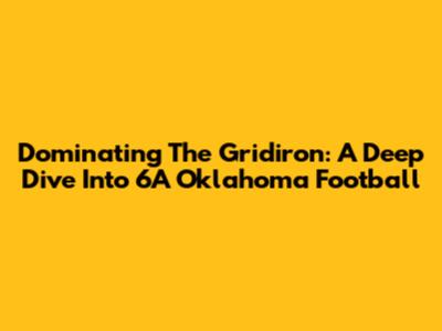 Dominating The Gridiron: A Deep Dive Into 6A Oklahoma Football