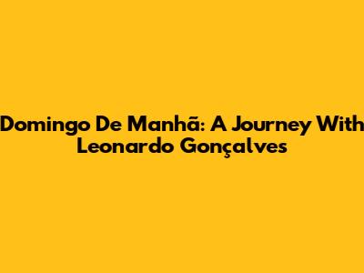 Domingo De Manhã: A Journey With Leonardo Gonçalves