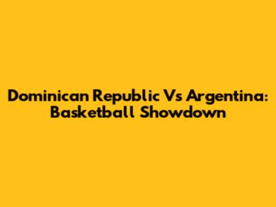 Dominican Republic Vs Argentina: Basketball Showdown