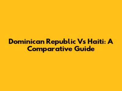 Dominican Republic Vs Haiti: A Comparative Guide