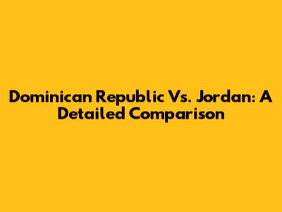 Dominican Republic Vs. Jordan: A Detailed Comparison