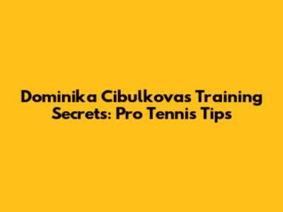 Dominika Cibulkova's Training Secrets: Pro Tennis Tips