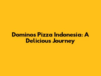 Domino's Pizza Indonesia: A Delicious Journey