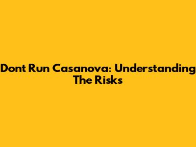 Don't Run Casanova: Understanding The Risks