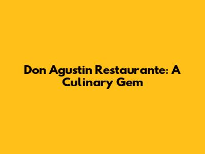 Don Agustin Restaurante: A Culinary Gem