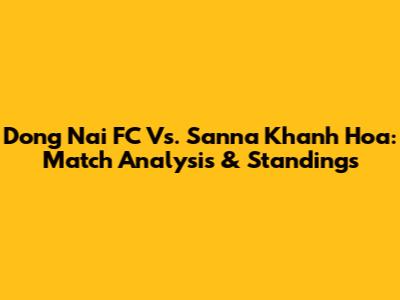 Dong Nai FC Vs. Sanna Khanh Hoa: Match Analysis & Standings
