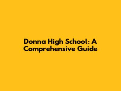 Donna High School: A Comprehensive Guide