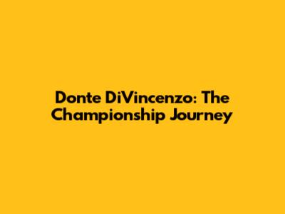Donte DiVincenzo: The Championship Journey