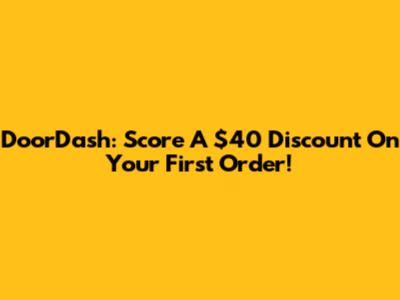 DoorDash: Score A $40 Discount On Your First Order!