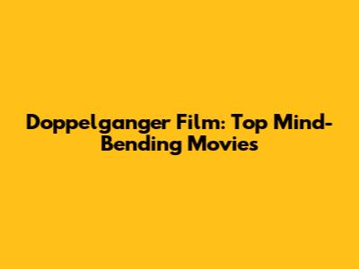 Doppelganger Film: Top Mind-Bending Movies