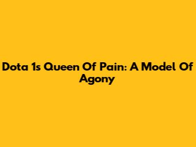 Dota 1's Queen Of Pain: A Model Of Agony