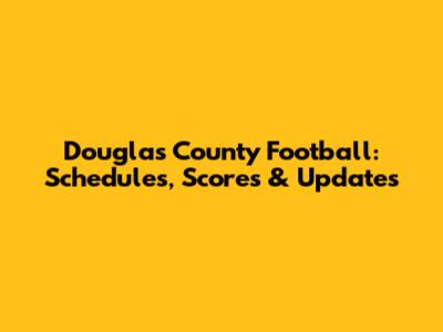 Douglas County Football: Schedules, Scores & Updates