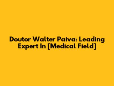 Doutor Walter Paiva: Leading Expert In [Medical Field]