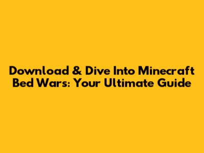Download & Dive Into Minecraft Bed Wars: Your Ultimate Guide