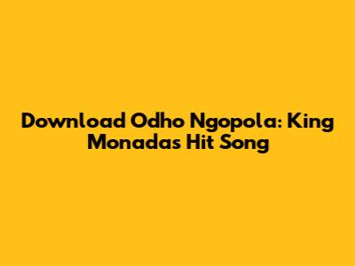 Download 'Odho Ngopola': King Monada's Hit Song