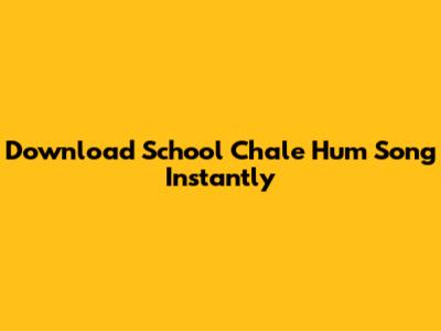 Download 'School Chale Hum' Song Instantly