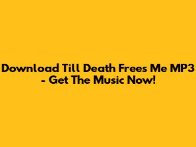 Download 'Till Death Frees Me' MP3 - Get The Music Now!
