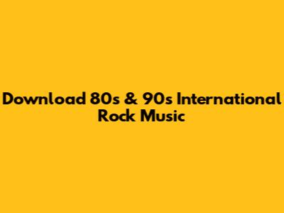Download 80s & 90s International Rock Music