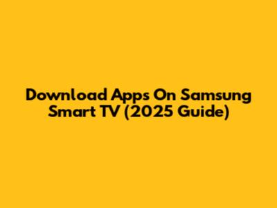 Download Apps On Samsung Smart TV (2025 Guide)