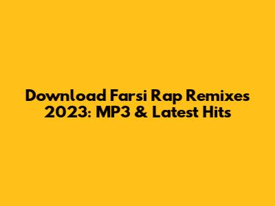 Download Farsi Rap Remixes 2023: MP3 & Latest Hits