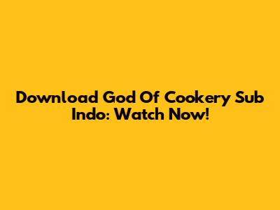 Download God Of Cookery Sub Indo: Watch Now!