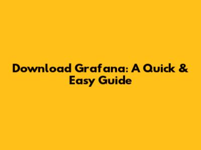 Download Grafana: A Quick & Easy Guide