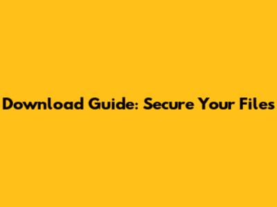 Download Guide: Secure Your Files
