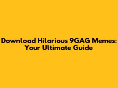 Download Hilarious 9GAG Memes: Your Ultimate Guide