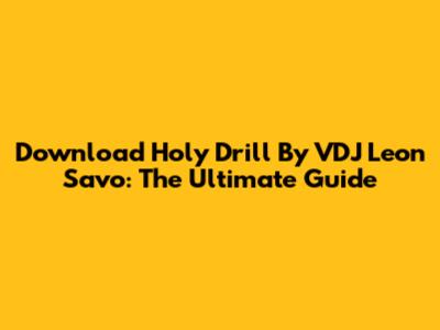 Download Holy Drill By VDJ Leon Savo: The Ultimate Guide