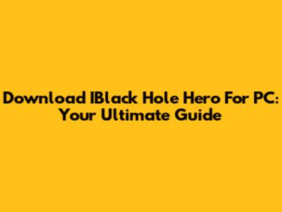 Download IBlack Hole Hero For PC: Your Ultimate Guide