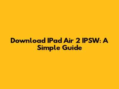 Download IPad Air 2 IPSW: A Simple Guide