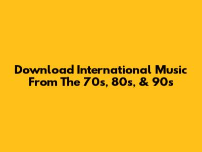 Download International Music From The 70s, 80s, & 90s