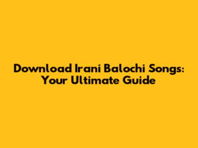 Download Irani Balochi Songs: Your Ultimate Guide
