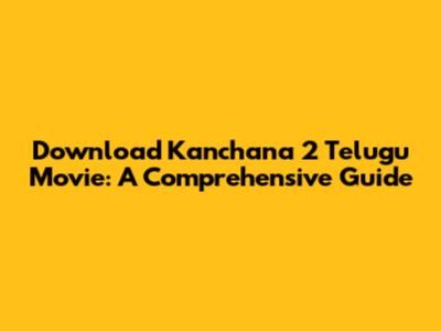 Download Kanchana 2 Telugu Movie: A Comprehensive Guide