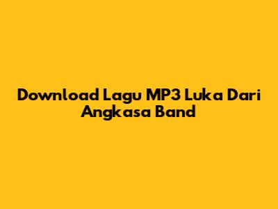 Download Lagu MP3 "Luka" Dari Angkasa Band