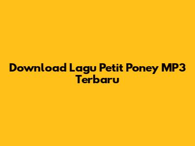 Download Lagu Petit Poney MP3 Terbaru