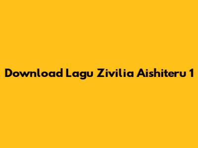 Download Lagu Zivilia Aishiteru 1