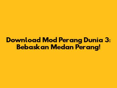 Download Mod Perang Dunia 3: Bebaskan Medan Perang!