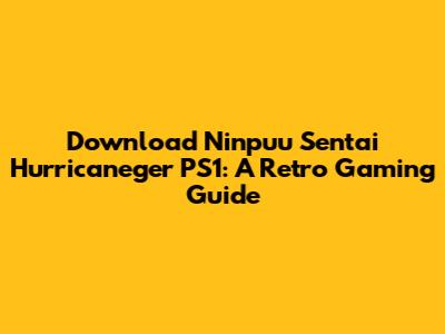 Download Ninpuu Sentai Hurricaneger PS1: A Retro Gaming Guide