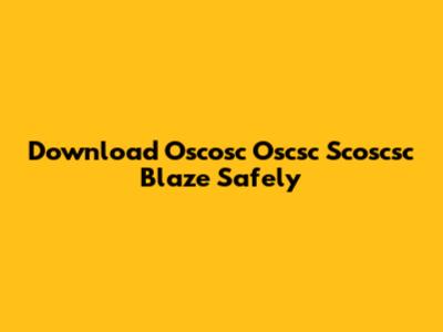 Download Oscosc Oscsc Scoscsc Blaze Safely