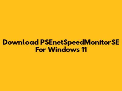 Download PSEnetSpeedMonitorSE For Windows 11