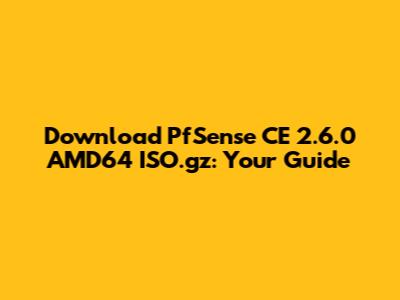 Download PfSense CE 2.6.0 AMD64 ISO.gz: Your Guide