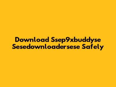Download Ssep9xbuddyse Sesedownloadersese Safely