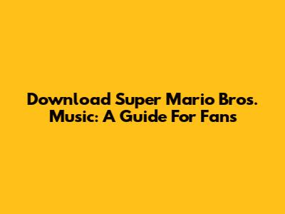 Download Super Mario Bros. Music: A Guide For Fans